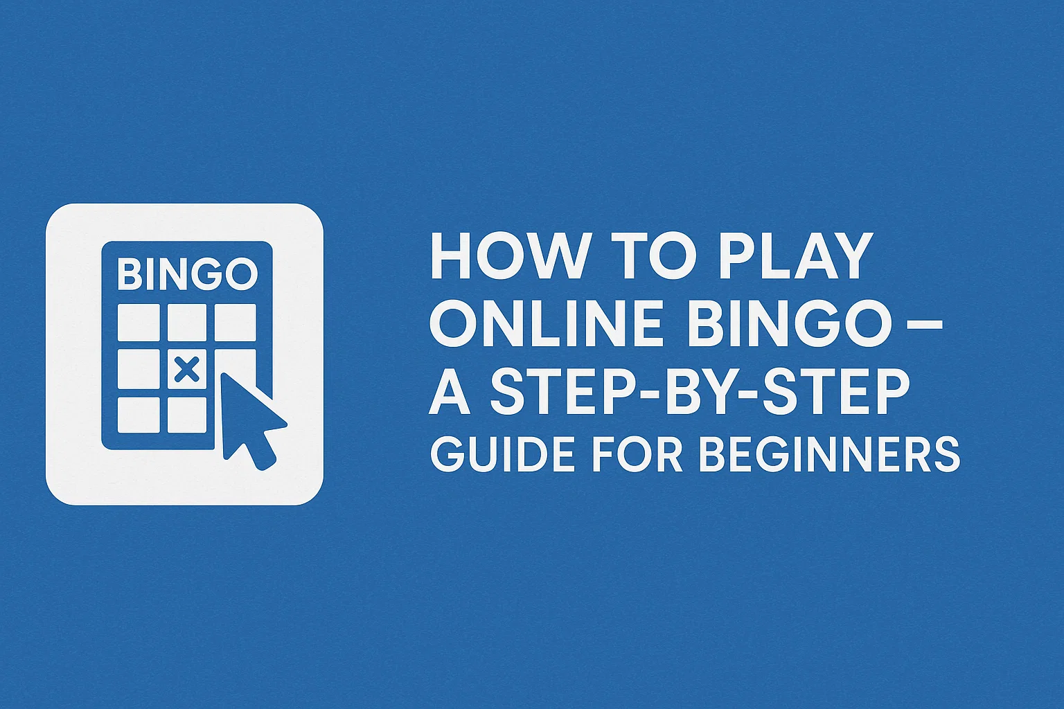 How to Play Online Bingo – A Step-by-Step Guide for Beginners
