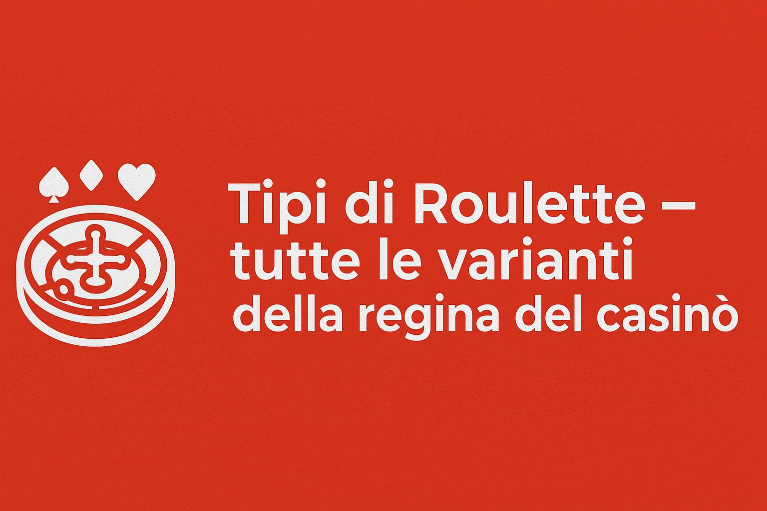 Tipi di Roulette — tutte le varianti della regina del casinò